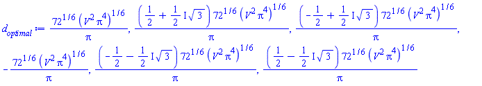 72^(1/6)*(V^2*Pi^4)^(1/6)/Pi, (1/2+((1/2)*I)*3^(1/2))*72^(1/6)*(V^2*Pi^4)^(1/6)/Pi, (-1/2+((1/2)*I)*3^(1/2))*72^(1/6)*(V^2*Pi^4)^(1/6)/Pi, -72^(1/6)*(V^2*Pi^4)^(1/6)/Pi, (-1/2-((1/2)*I)*3^(1/2))*72^(1/6)*(V^2*Pi^4)^(1/6)/Pi, (1/2-((1/2)*I)*3^(1/2))*72^(1/6)*(V^2*Pi^4)^(1/6)/Pi