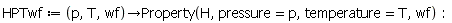 HPTwf := proc (p, T, wf) options operator, arrow; Property(H, pressure = p, temperature = T, wf) end proc