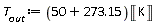 T__out := (50+273.15)*Unit('K')