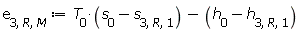 e[3, R, M] := Units:-Standard:-`+`(Units:-Standard:-`*`(T[0], Units:-Standard:-`+`(s[0], Units:-Standard:-`-`(s[3, R, 1]))), Units:-Standard:-`-`(Units:-Standard:-`+`(h[0], Units:-Standard:-`-`(h[3, R, 1]))))