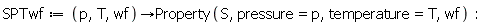 SPTwf := proc (p, T, wf) options operator, arrow; Property(S, pressure = p, temperature = T, wf) end proc:
