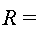 "R="