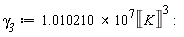 `&gamma;__3` := (1.010210*10^7)*Unit('K')^3