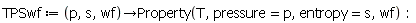 TPSwf := proc (p, s, wf) options operator, arrow; Property(T, pressure = p, entropy = s, wf) end proc: