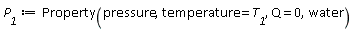 P__1 := Property(pressure, temperature = T__1, Q = 0, water)