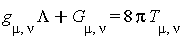Lambda*g[mu, nu]+G[mu, nu] = 8*Pi*T[mu, nu]