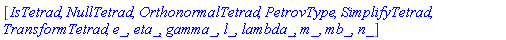 [IsTetrad, NullTetrad, OrthonormalTetrad, PetrovType, SimplifyTetrad, TransformTetrad, e_, eta_, gamma_, l_, lambda_, m_, mb_, n_]