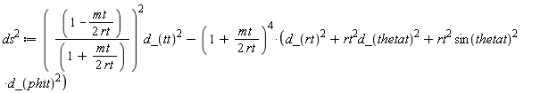 `#msup(mi("ds"),mn("2"))` := ((1-mt/(2*rt))/(1+mt/(2*rt)))^2*d_(tt)^2-(1+mt/(2*rt))^4*(d_(rt)^2+rt^2*d_(thetat)^2+rt^2*sin(thetat)^2*d_(phit)^2)