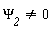 `&Psi;__2` <> 0