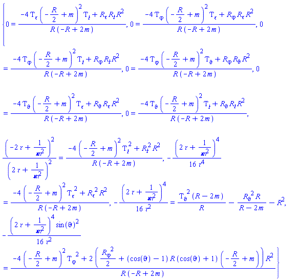 {0 = (-4*(diff(Tau(Y), `&rfr;`))*(-(1/2)*R(Y)+m)^2*(diff(Tau(Y), `&tfr;`))+(diff(R(Y), `&rfr;`))*(diff(R(Y), `&tfr;`))*R(Y)^2)/(R(Y)*(-R(Y)+2*m)), 0 = (-4*(diff(Tau(Y), varphi))*(-(1/2)*R(Y)+m)^2*(diff(Tau(Y), `&rfr;`))+(diff(R(Y), varphi))*(diff(R(Y), `&rfr;`))*R(Y)^2)/(R(Y)*(-R(Y)+2*m)), 0 = (-4*(diff(Tau(Y), varphi))*(-(1/2)*R(Y)+m)^2*(diff(Tau(Y), `&tfr;`))+(diff(R(Y), varphi))*(diff(R(Y), `&tfr;`))*R(Y)^2)/(R(Y)*(-R(Y)+2*m)), 0 = (-4*(diff(Tau(Y), varphi))*(-(1/2)*R(Y)+m)^2*(diff(Tau(Y), vartheta))+(diff(R(Y), varphi))*(diff(R(Y), vartheta))*R(Y)^2)/(R(Y)*(-R(Y)+2*m)), 0 = (-4*(diff(Tau(Y), vartheta))*(-(1/2)*R(Y)+m)^2*(diff(Tau(Y), `&rfr;`))+(diff(R(Y), vartheta))*(diff(R(Y), `&rfr;`))*R(Y)^2)/(R(Y)*(-R(Y)+2*m)), 0 = (-4*(diff(Tau(Y), vartheta))*(-(1/2)*R(Y)+m)^2*(diff(Tau(Y), `&tfr;`))+(diff(R(Y), vartheta))*(diff(R(Y), `&tfr;`))*R(Y)^2)/(R(Y)*(-R(Y)+2*m)), (-2*`&rfr;`+1/`&mfr;`^2)^2/(2*`&rfr;`+1/`&mfr;`^2)^2 = (-4*(-(1/2)*R(Y)+m)^2*(diff(Tau(Y), `&tfr;`))^2+(diff(R(Y), `&tfr;`))^2*R(Y)^2)/(R(Y)*(-R(Y)+2*m)), -(1/16)*(2*`&rfr;`+1/`&mfr;`^2)^4/`&rfr;`^4 = (-4*(-(1/2)*R(Y)+m)^2*(diff(Tau(Y), `&rfr;`))^2+(diff(R(Y), `&rfr;`))^2*R(Y)^2)/(R(Y)*(-R(Y)+2*m)), -(1/16)*(2*`&rfr;`+1/`&mfr;`^2)^4/`&rfr;`^2 = (diff(Tau(Y), vartheta))^2*(R(Y)-2*m)/R(Y)-(diff(R(Y), vartheta))^2*R(Y)/(R(Y)-2*m)-R(Y)^2, -(1/16)*(2*`&rfr;`+1/`&mfr;`^2)^4*sin(vartheta)^2/`&rfr;`^2 = (-4*(-(1/2)*R(Y)+m)^2*(diff(Tau(Y), varphi))^2+2*((1/2)*(diff(R(Y), varphi))^2+(cos(vartheta)-1)*R(Y)*(cos(vartheta)+1)*(-(1/2)*R(Y)+m))*R(Y)^2)/(R(Y)*(-R(Y)+2*m))}