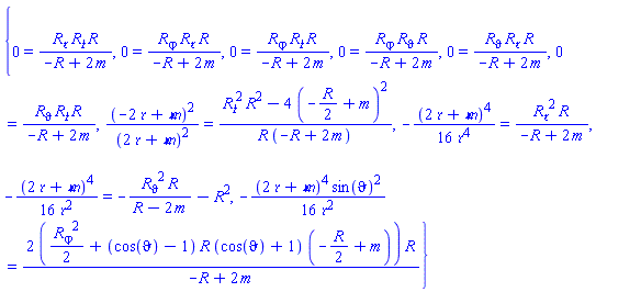 {0 = (diff(R(Y), `&rfr;`))*(diff(R(Y), `&tfr;`))*R(Y)/(-R(Y)+2*m), 0 = (diff(R(Y), varphi))*(diff(R(Y), `&rfr;`))*R(Y)/(-R(Y)+2*m), 0 = (diff(R(Y), varphi))*(diff(R(Y), `&tfr;`))*R(Y)/(-R(Y)+2*m), 0 = (diff(R(Y), varphi))*(diff(R(Y), vartheta))*R(Y)/(-R(Y)+2*m), 0 = (diff(R(Y), vartheta))*(diff(R(Y), `&rfr;`))*R(Y)/(-R(Y)+2*m), 0 = (diff(R(Y), vartheta))*(diff(R(Y), `&tfr;`))*R(Y)/(-R(Y)+2*m), (-2*`&rfr;`+`&mfr;`)^2/(2*`&rfr;`+`&mfr;`)^2 = ((diff(R(Y), `&tfr;`))^2*R(Y)^2-4*(-(1/2)*R(Y)+m)^2)/(R(Y)*(-R(Y)+2*m)), -(1/16)*(2*`&rfr;`+`&mfr;`)^4/`&rfr;`^4 = (diff(R(Y), `&rfr;`))^2*R(Y)/(-R(Y)+2*m), -(1/16)*(2*`&rfr;`+`&mfr;`)^4/`&rfr;`^2 = -(diff(R(Y), vartheta))^2*R(Y)/(R(Y)-2*m)-R(Y)^2, -(1/16)*(2*`&rfr;`+`&mfr;`)^4*sin(vartheta)^2/`&rfr;`^2 = 2*((1/2)*(diff(R(Y), varphi))^2+(cos(vartheta)-1)*R(Y)*(cos(vartheta)+1)*(-(1/2)*R(Y)+m))*R(Y)/(-R(Y)+2*m)}