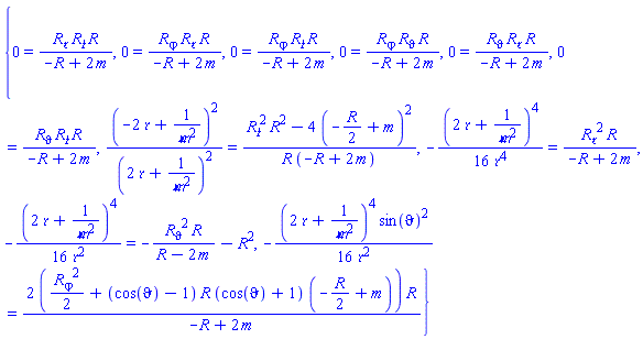 {0 = (diff(R(Y), `&rfr;`))*(diff(R(Y), `&tfr;`))*R(Y)/(-R(Y)+2*m), 0 = (diff(R(Y), varphi))*(diff(R(Y), `&rfr;`))*R(Y)/(-R(Y)+2*m), 0 = (diff(R(Y), varphi))*(diff(R(Y), `&tfr;`))*R(Y)/(-R(Y)+2*m), 0 = (diff(R(Y), varphi))*(diff(R(Y), vartheta))*R(Y)/(-R(Y)+2*m), 0 = (diff(R(Y), vartheta))*(diff(R(Y), `&rfr;`))*R(Y)/(-R(Y)+2*m), 0 = (diff(R(Y), vartheta))*(diff(R(Y), `&tfr;`))*R(Y)/(-R(Y)+2*m), (-2*`&rfr;`+1/`&mfr;`^2)^2/(2*`&rfr;`+1/`&mfr;`^2)^2 = ((diff(R(Y), `&tfr;`))^2*R(Y)^2-4*(-(1/2)*R(Y)+m)^2)/(R(Y)*(-R(Y)+2*m)), -(1/16)*(2*`&rfr;`+1/`&mfr;`^2)^4/`&rfr;`^4 = (diff(R(Y), `&rfr;`))^2*R(Y)/(-R(Y)+2*m), -(1/16)*(2*`&rfr;`+1/`&mfr;`^2)^4/`&rfr;`^2 = -(diff(R(Y), vartheta))^2*R(Y)/(R(Y)-2*m)-R(Y)^2, -(1/16)*(2*`&rfr;`+1/`&mfr;`^2)^4*sin(vartheta)^2/`&rfr;`^2 = 2*((1/2)*(diff(R(Y), varphi))^2+(cos(vartheta)-1)*R(Y)*(cos(vartheta)+1)*(-(1/2)*R(Y)+m))*R(Y)/(-R(Y)+2*m)}