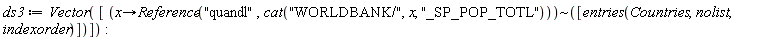 ds3 := Vector([`~`[proc (x) options operator, arrow; Reference("quandl", cat("WORLDBANK/", x, "_SP_POP_TOTL")) end proc]([entries(Countries, nolist, indexorder)])])