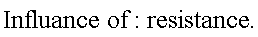 "Influance of: resistance."