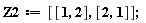 Z2 := [[1, 2], [2, 1]];