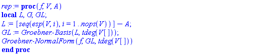 proc (f, V, A) local L, G, GL; L := [seq(esp(V, i), i = 1 .. nops(V))]-A; GL := Groebner:-Basis(L, tdeg(V[])); Groebner:-NormalForm(f, GL, tdeg(V[])) end proc
