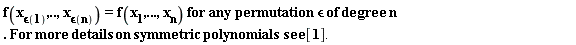 "f(x[`&epsilon;`(1)],..,x[`&epsilon;`(n)])=f(x[1],...,x[n]) for any permutation `&epsilon;` of degree  n. For more details on symmetric polynomials see [1]."