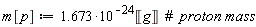 m[p] := 1.673*10^(-24)*Unit('g')