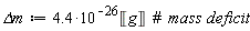 `&Delta;m` := 4.4*10^(-26)*Unit('g')