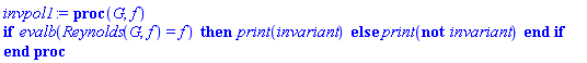proc (G, f) if evalb(Reynolds(G, f) = f) then print(invariant) else print(not invariant) end if end proc