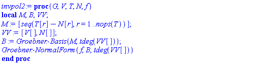 proc (G, V, T, N, f) local M, B, VV; M := [seq(T[r]-N[r], r = 1 .. nops(T))]; VV := [V[], N[]]; B := Groebner:-Basis(M, tdeg(VV[])); Groebner:-NormalForm(f, B, tdeg(VV[])) end proc