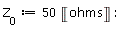 Z__0 := 50*Unit('ohms')