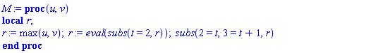 proc (u, v) local r; r := max(u, v); r := eval(subs(t = 2, r)); subs(2 = t, 3 = t+1, r) end proc