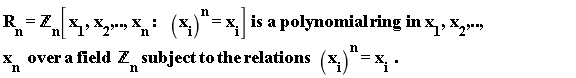 "R[n]=`&Zopf;`[n][x[1],x[2],..,x[n]:   (x[i])^(n)=x[i]] is a polynomial ring in x[1],x[2],..,x[n]  over a field  `&Zopf;`[n] subject to the relations  (x[i])^(n)=x[i ] ."
