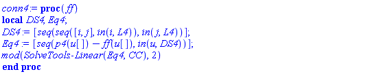 proc (ff) local DS4, Eq4; DS4 := [seq(seq([i, j], `in`(i, L4)), `in`(j, L4))]; Eq4 := [seq(p4(u[])-ff(u[]), `in`(u, DS4))]; `mod`(SolveTools:-Linear(Eq4, CC), 2) end proc