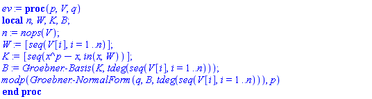 proc (p, V, q) local n, W, K, B; n := nops(V); W := [seq(V[i], i = 1 .. n)]; K := [seq(x^p-x, `in`(x, W))]; B := Groebner:-Basis(K, tdeg(seq(V[i], i = 1 .. n))); modp(Groebner:-NormalForm(q, B, tdeg(seq(V[i], i = 1 .. n))), p) end proc