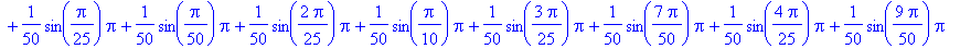L[n] = 1/50*Pi+1/50*sin(11/50*Pi)*Pi+1/50*sin(11/25*Pi)*Pi+1/50*sin(2/5*Pi)*Pi+1/50*sin(3/50*Pi)*Pi+1/50*sin(8/25*Pi)*Pi+1/50*sin(13/50*Pi)*Pi+1/50*sin(23/50*Pi)*Pi+1/50*sin(1/25*Pi)*Pi+1/50*sin(1/50*P...