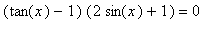 (tan(x)-1)*(2*sin(x)+1) = 0