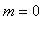 m = 0