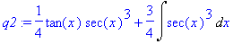 q2 := 1/4*tan(x)*sec(x)^3+3/4*Int(sec(x)^3,x)