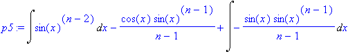 p5 := Int(sin(x)^(n-2),x)-cos(x)*sin(x)^(n-1)/(n-1)...