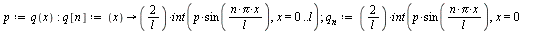 `:=`(p, q(x)); -1; `:=`(q[n], proc (x) options operator, arrow; `+`(`/`(`*`(2, `*`(int(`*`(p, `*`(sin(`/`(`*`(n, `*`(Pi, `*`(x))), `*`(l))))), x = 0 .. l))), `*`(l))) end proc); 1; `:=`(`#msub(mi(
