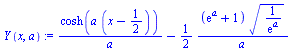 `assign`(Y(x, a), `+`(`/`(`*`(cosh(`*`(a, `*`(`+`(x, `-`(`/`(1, 2))))))), `*`(a)), `-`(`*`(`/`(1, 2), `*`(`/`(`*`(`+`(exp(a), 1), `*`(`^`(`/`(1, `*`(exp(a))), `/`(1, 2)))), `*`(a)))))))