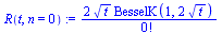 `assign`(R(t, n = 0), `+`(`/`(`*`(2, `*`(`^`(t, `/`(1, 2)), `*`(BesselK(1, `+`(`*`(2, `*`(`^`(t, `/`(1, 2))))))))), `*`(factorial(0)))))