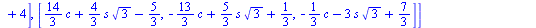 [[`+`(c, `-`(`*`(`/`(1, 3), `*`(s, `*`(`^`(3, `/`(1, 2)))))), 1), `+`(`*`(`/`(2, 3), `*`(s, `*`(`^`(3, `/`(1, 2))))), 3), `+`(`-`(c), `-`(`*`(`/`(1, 3), `*`(s, `*`(`^`(3, `/`(1, 2)))))), 5)], [`+`(`*`...