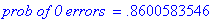 `prob of 0 errors ` = .8600583546