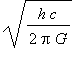 sqrt(h*c/(2*Pi*G))