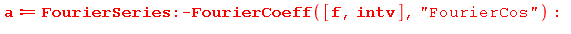 a := (FourierSeries:-FourierCoeff)([f, intv], 