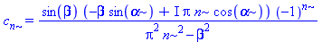 c[n] = sin(beta)*(-beta*sin(alpha)+I*Pi*n*cos(alpha))*(-1)^n/(Pi^2*n^2-beta^2)