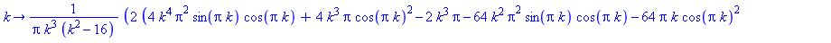 proc (k) options operator, arrow; 2*(4*k^4*Pi^2*sin(Pi*k)*cos(Pi*k)+4*k^3*Pi*cos(Pi*k)^2-2*k^3*Pi-64*k^2*Pi^2*sin(Pi*k)*cos(Pi*k)-64*Pi*k*cos(Pi*k)^2+32*Pi*k-2*k^2*sin(Pi*k)*cos(Pi*k)+k^4*sin(Pi*k)*co...