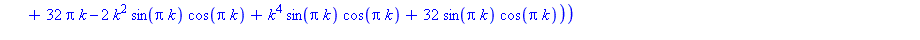 proc (k) options operator, arrow; 2*(4*k^4*Pi^2*sin(Pi*k)*cos(Pi*k)+4*k^3*Pi*cos(Pi*k)^2-2*k^3*Pi-64*k^2*Pi^2*sin(Pi*k)*cos(Pi*k)-64*Pi*k*cos(Pi*k)^2+32*Pi*k-2*k^2*sin(Pi*k)*cos(Pi*k)+k^4*sin(Pi*k)*co...
