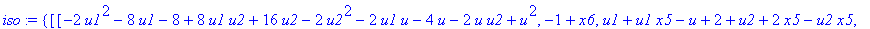iso := {[[-2*u1^2-8*u1-8+8*u1*u2+16*u2-2*u2^2-2*u1*u-4*u-2*u*u2+u^2, -1+x6, u1+u1*x5-u+2+u2+2*x5-u2*x5, u1^2-u1*u+2*u1*x4+2*u1-2*u2+u2^2+4*x4-2*u2*x4, u1^2+2*u1*x2-u1*u+u2^2-2*u2*x2-4+4*x2, -u1^2+2*u1*...