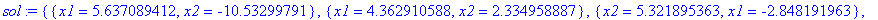sol := {{x1 = 5.637089412, x2 = -10.53299791}, {x1 = 4.362910588, x2 = 2.334958887}, {x2 = 5.321895363, x1 = -2.848191963}, {x2 = 6.876143664, x1 = 12.84819196}}