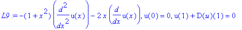 L9 := -(1+x^2)*diff(u(x),`$`(x,2))-2*x*diff(u(x),x), u(0) = 0, u(1)+D(u)(1) = 0