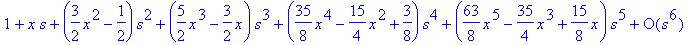 series(1+x*s+(3/2*x^2-1/2)*s^2+(5/2*x^3-3/2*x)*s^3+(35/8*x^4-15/4*x^2+3/8)*s^4+(63/8*x^5-35/4*x^3+15/8*x)*s^5+O(s^6),s,6)
