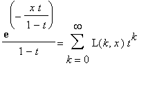 exp(-x*t/(1-t))/(1-t) = Sum(L(k,x)*t^k,k = 0 .. infinity)